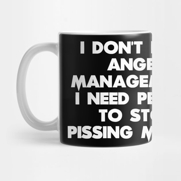 I Don't Need Anger Management. I Need People To Stop Pissing Me Off by CuteSyifas93